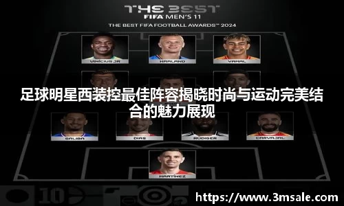 足球明星西装控最佳阵容揭晓时尚与运动完美结合的魅力展现