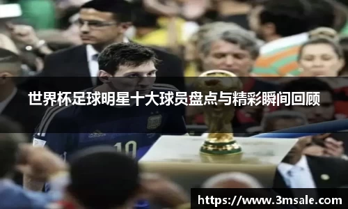 世界杯足球明星十大球员盘点与精彩瞬间回顾